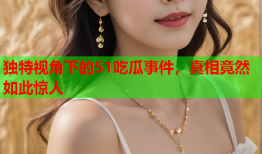 独特视角下的51吃瓜事件，真相竟然如此惊人