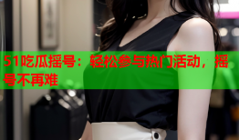 51吃瓜摇号：轻松参与热门活动，摇号不再难