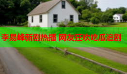 李易峰新剧热播 网友狂欢吃瓜追剧