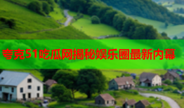 夸克51吃瓜网揭秘娱乐圈最新内幕
