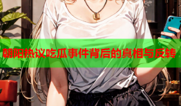 朝阳热议吃瓜事件背后的真相与反转