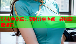 51本色吃瓜：实时分享热点，轻松获取资讯