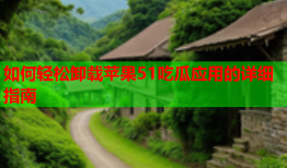 如何轻松卸载苹果51吃瓜应用的详细指南