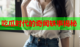 吃瓜时代的奇闻轶事揭秘