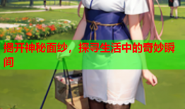 揭开神秘面纱，探寻生活中的奇妙瞬间