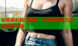 张娜英的魅力揭秘：从偶像到实力派的蜕变之路
