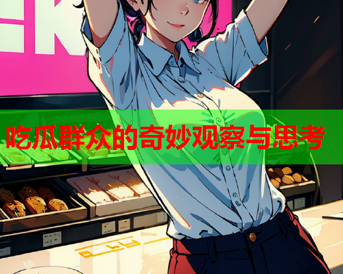 吃瓜群众的奇妙观察与思考