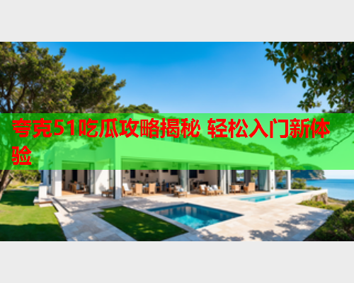 夸克51吃瓜攻略揭秘 轻松入门新体验